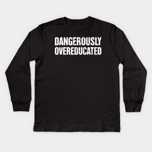 Dangerously Overeducated – Funny PhD Design Kids Long Sleeve T-Shirt